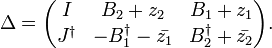 \Delta= \begin{pmatrix}I&B_2+z_2&B_1+z_1\\J^\dagger&-B_1^\dagger-\bar{z_1}&B_2^\dagger+\bar{z_2}\end{pmatrix}.