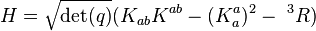 H = \sqrt{\det (q)} (K_{ab} K^{ab} - (K_a^a)^2 -\;^3R)