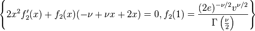 
\left\{2 x^2 f_2'(x)+f_2(x) (-\nu +\nu  x+2 x)=0,f_2(1)=\frac{(2 e)^{-\nu /2}
   v^{\nu /2}}{\Gamma \left(\frac{\nu }{2}\right)}\right\}
