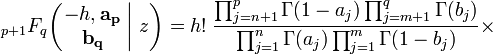 
\; _{p+1}F_{q} \!\left( \left. \begin{matrix} -h, \mathbf{a_p} \\ \mathbf{b_q} \end{matrix} \; \right| \, z \right) = h! \; \frac{\prod_{j=n+1}^p \Gamma(1 - a_j) \prod_{j=m+1}^q \Gamma(b_j)} {\prod_{j=1}^n \Gamma(a_j) \prod_{j=1}^m \Gamma(1 - b_j)} \times
