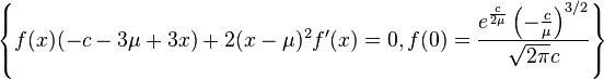 
\left\{f(x) (-c-3 \mu +3 x)+2 (x-\mu )^2 f'(x)=0,f(0)=\frac{e^{\frac{c}{2
   \mu }} \left(-\frac{c}{\mu }\right)^{3/2}}{\sqrt{2 \pi } c}\right\}
