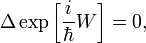  \Delta\exp \left[\frac{i}{\hbar}W\right] = 0 ,