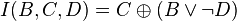 I(B,C,D) = C \oplus (B \vee \neg{D})