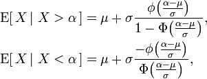 \begin{align}
  & \operatorname{E}[\,X\,|\ X > \alpha \,] = 
            \mu + \sigma \frac {\phi\big(\tfrac{\alpha-\mu}{\sigma}\big)}{1-\Phi\big(\tfrac{\alpha-\mu}{\sigma}\big)}, \\
  & \operatorname{E}[\,X\,|\ X < \alpha \,] = 
            \mu + \sigma \frac {-\phi\big(\tfrac{\alpha-\mu}{\sigma}\big)}{\Phi\big(\tfrac{\alpha-\mu}{\sigma}\big)},
  \end{align}