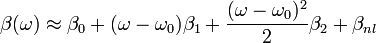 \beta (\omega) \approx \beta_0 + (\omega - \omega_0) \beta_1 + \frac{(\omega - \omega_0)^2}{2} \beta_2 + \beta_{nl}