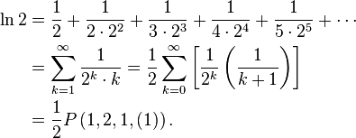 \begin{align} \ln 2 &
= \frac{1}{2} + \frac{1}{2 \cdot 2^2} + \frac{1}{3 \cdot 2^3} + \frac{1}{4 \cdot 2^4} + \frac{1}{5 \cdot 2^5} + \cdots \\ &
= \sum_{k=1}^{\infty}\frac{1}{2^k \cdot k} = \frac{1}{2} \sum_{k=0}^{\infty}\left[ \frac{1}{2^k} \left( \frac{1}{k + 1} \right) \right] \\ &
= \frac{1}{2} P\left( 1, 2, 1, (1) \right).
\end{align}