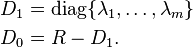 \begin{align}
D_{1} &= \operatorname{diag}\{\lambda_{1},\dots,\lambda_{m}\}\\
D_{0} &=R-D_1.
\end{align}