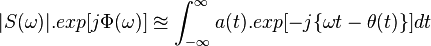 |S(\omega)|.exp[j\Phi(\omega)] \approxeq \int_{-\infty}^{\infty}a(t).exp[-j\{\omega t-\theta(t) \}]dt 