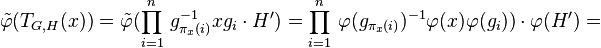 \tilde{\varphi}(T_{G,H}(x))=\tilde{\varphi}(\prod_{i=1}^n\,g_{\pi_x(i)}^{-1}xg_i\cdot H^\prime)=\prod_{i=1}^n\,\varphi(g_{\pi_x(i)})^{-1}\varphi(x)\varphi(g_i))\cdot\varphi(H^\prime)=