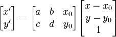 
\begin{bmatrix} x' \\ y' \end{bmatrix}
 =
\begin{bmatrix} a & b & x_0 \\ c & d & y_0 \end{bmatrix}
\begin{bmatrix} x - x_0 \\ y - y_0 \\ 1 \end{bmatrix}
