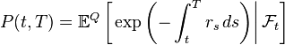  P(t,T) = \mathbb{E}^Q\left[\left. \exp{\left(-\int_t^T r_s\, ds\right) } \right| \mathcal{F}_t \right] 