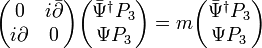 
\begin{pmatrix}
0 & i \bar{\partial}\\
i \partial & 0
\end{pmatrix} 

\begin{pmatrix}
  \bar{\Psi}^\dagger P_3  \\ \Psi P_3
\end{pmatrix}

= m
\begin{pmatrix}
 \bar{\Psi}^\dagger P_3  \\ \Psi P_3
\end{pmatrix}
