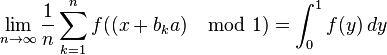 \lim_{n\to\infty} \frac{1}{n} \sum_{k=1}^n 
f( (x+b_ka) \mod 1 ) = \int_0^1 f(y)\,dy  