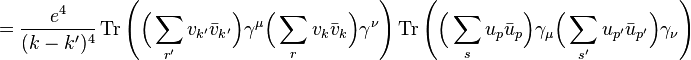 = \frac{e^4}{(k-k')^4}\operatorname{Tr}\left( \Big(\sum_{r'} v_{k'} \bar{v}_{k'} \Big) \gamma^\mu \Big(\sum_{r}v_{k} \bar{v}_{k} \Big) \gamma^\nu \right) \operatorname{Tr} \left( \Big(\sum_{s} u_p \bar{u}_{p} \Big) \gamma_\mu \Big( \sum_{s'}{u_{p'} \bar{u}_{p'}} \Big) \gamma_\nu \right) \,