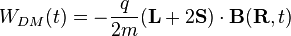 W_{DM}(t)=-\frac{q}{2m} (\mathbf{L}+2\mathbf{S})\cdot\mathbf{B}(\mathbf{R},t)