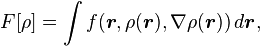 F[\rho] = \int f( \boldsymbol{r}, \rho(\boldsymbol{r}), \nabla\rho(\boldsymbol{r}) )\, d\boldsymbol{r},