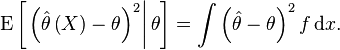 
\operatorname{E}\left[ \left. \left( \hat\theta\left(X\right) - \theta \right)^2 \right| \theta \right] = \int \left(\hat\theta - \theta\right)^2 f \, \mathrm{d}x.
