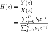 
\begin{align}
H(z) & = \frac{Y(z)}{X(z)} \\
     & = \frac{\sum_{i=0}^P b_{i} z^{-i}}{\sum_{j=0}^Q a_{j} z^{-j}}
\end{align}
