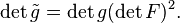 \det \tilde{g} = \det g (\det F)^2. 