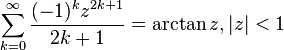 \sum_{k=0}^\infty \frac{(-1)^kz^{2k+1}}{2k+1}=\arctan z, |z|<1\,\!