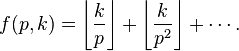  f(p,k) = \left\lfloor \frac{k}{p} \right\rfloor + \left\lfloor \frac{k}{p^2} \right\rfloor + \cdots. 