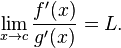 \lim_{x\to c}{\frac{f'(x)}{g'(x)}} = L.