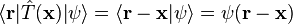  \langle \mathbf r|\hat T(\mathbf x)|\psi\rangle = \langle \mathbf r-\mathbf x|\psi\rangle = \psi(\mathbf r-\mathbf x) 