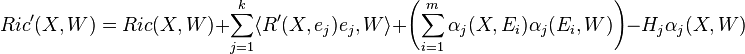  Ric'(X, W) = Ric(X,W) + \sum_{j=1}^k \langle R'(X,e_j)e_j,W\rangle+ \left(\sum_{i=1}^m\alpha_j(X,E_i) \alpha_j(E_i,W)\right) - H_j \alpha_j(X,W) 