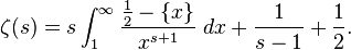 \zeta(s) = s\int_1^\infty\frac{\frac12-\{x\}}{x^{s+1}}\;dx + \frac{1}{s-1} + \frac12.
