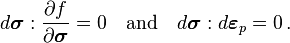 
    d\boldsymbol{\sigma}:\frac{\partial f}{\partial \boldsymbol{\sigma}} = 0 \quad \text{and} \quad d\boldsymbol{\sigma}:d\boldsymbol{\varepsilon}_p = 0 \,.
  