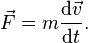 \vec{F} = m\frac{\mathrm{d}\vec{v}}{\mathrm{d}t}.