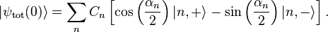 |\psi_\text{tot}(0)\rangle= \sum_n C_n \left[ \cos \left(\frac{\alpha_n}{2}\right)|n,+\rangle-\sin \left(\frac{\alpha_n}{2}\right)|n,-\rangle\right].