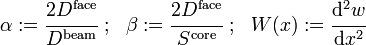 
   \alpha := \cfrac{2D^{\mathrm{face}}}{D^{\mathrm{beam}}} ~;~~ \beta := \cfrac{2D^{\mathrm{face}}}{S^{\mathrm{core}}} ~;~~ W(x) :=  \cfrac{\mathrm{d}^2 w}{\mathrm{d} x^2}
 