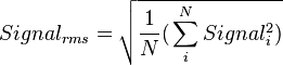  Signal_{rms} = \sqrt{\frac{1}{N}\big( \sum_i^{N} Signal_i^2 \big)} 