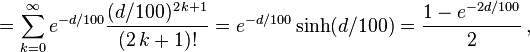 {} = \sum_{k=0}^{\infty} e^{-d/100} \frac{(d/100)^{2\,k+1}}{(2\,k+1)!} = e^{-d/100} \sinh(d/100) = \frac{1 - e^{-2d/100}}{2}\,,