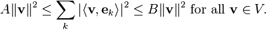 A \| \mathbf{v} \|^{2} \leq \sum_k |\langle \mathbf{v} , \mathbf{e}_k \rangle|^2 \leq B \| \mathbf{v} \|^2
\text{ for all }\mathbf{v} \in V.