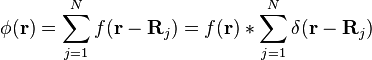 \phi(\mathbf{r}) = \sum_{j=1}^{N} f(\mathbf{r} - \mathbf{R}_{j}) = f(\mathbf{r}) \ast \sum_{j=1}^{N} \delta(\mathbf{r} - \mathbf{R}_{j})