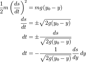 
\begin{align}
\frac{1}{2} m \left ( \frac{ds}{dt} \right ) ^2 & = mg(y_0-y) \\
\frac{ds}{dt} & = \pm \sqrt{2g(y_0-y)} \\
dt & = \pm \frac{ds}{\sqrt{2g(y_0-y)}} \\
dt & = - \frac{1}{\sqrt{2g(y_0-y)}} \frac{ds}{dy} \,dy
\end{align}
