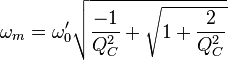  \omega_m =\omega'_0\sqrt{\frac{-1}{Q^2_C}+\sqrt{1+\frac{2} {Q^2_C}}}  