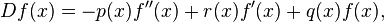  Df(x) = -p(x) f^{\prime\prime}(x) +r(x) f^\prime(x) + q(x) f(x),