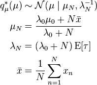 
\begin{align}
q_\mu^*(\mu) &\sim \mathcal{N}(\mu\mid \mu_N,\lambda_N^{-1}) \\
\mu_N &= \frac{\lambda_0 \mu_0 + N \bar{x}}{\lambda_0 + N} \\
\lambda_N &= (\lambda_0 + N) \operatorname{E}[\tau] \\
\bar{x} &= \frac{1}{N}\sum_{n=1}^N x_n
\end{align}
