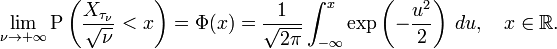 \lim_{\nu \to +\infty} \operatorname{P} \left(\frac{X_{\tau_\nu}}{\sqrt{\nu}} < x\right) = \Phi(x)
= \frac{1}{\sqrt{2\pi}}
\int_{-\infty}^x
\exp\left(-\frac{u^2}{2}\right)
\, du, \quad x\in\mathbb{R}.
