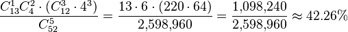 \frac {C_{13}^1 C_4^2 \cdot (C_{12}^3 \cdot 4^3)} {C_{52}^5} = \frac {13 \cdot 6 \cdot (220 \cdot 64)} {2{,}598{,}960} = \frac {1{,}098{,}240} {2{,}598{,}960} \approx 42.26\% 