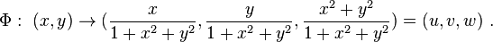 \Phi: \ (x,y) \rightarrow (\frac{x}{1+x^2+y^2},\frac{y}{1+x^2+y^2},\frac{x^2+y^2}{1+x^2+y^2})=(u,v,w)\ .