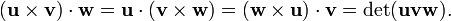 (\mathbf{u}\times\mathbf{v})\cdot\mathbf{w}=\mathbf{u}\cdot(\mathbf{v}\times\mathbf{w})=(\mathbf{w}\times\mathbf{u})\cdot\mathbf{v}=\det(\mathbf{u}\mathbf{v}\mathbf{w}).