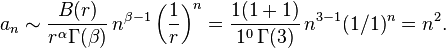 a_n \sim \frac{B(r)}{r^{\alpha} \Gamma(\beta)} \, n^{\beta-1} \left (\frac{1}{r} \right )^{n} = \frac{1(1+1)}{1^0\,\Gamma(3)}\,n^{3-1} (1/1)^n = n^2.