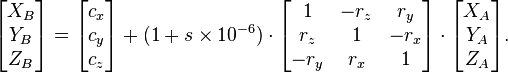  \begin{bmatrix} X_B \\ Y_B \\ Z_B \end{bmatrix} = \begin{bmatrix} c_x \\ c_y \\ c_z \end{bmatrix} + (1 + s\times10^{-6}) \cdot \begin{bmatrix} 1&-r_z&r_y \\ r_z&1&-r_x \\ -r_y & r_x & 1 \end{bmatrix} \cdot \begin{bmatrix} X_A \\ Y_A \\ Z_A \end{bmatrix}. 