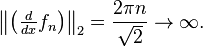  \left \| \left (\tfrac{d}{dx}  f_n \right ) \right \|_2 = \frac{2\pi n}{\sqrt2} \to \infty.