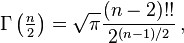 \Gamma \left (\tfrac{n}{2} \right) = \sqrt \pi \frac{(n-2)!!}{2^{(n-1)/2}}\,,