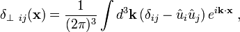 \delta_{\perp\ ij}(\mathbf x ) = \frac{1}{(2\pi )^3}\int d^3 \mathbf{k} \left(\delta_{ij}-\hat{u}_i\hat{u}_j \right) e^{i\mathbf{k\cdot x}} \ , 